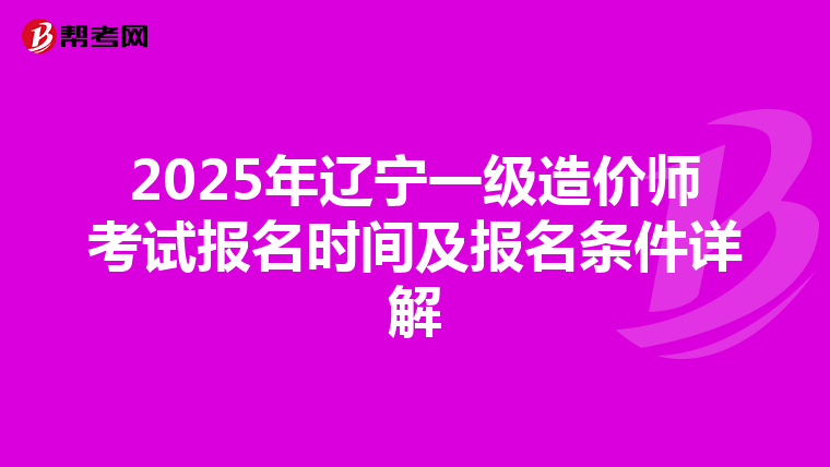 2025年辽宁一级造价师考试报名时间及报名条件详解