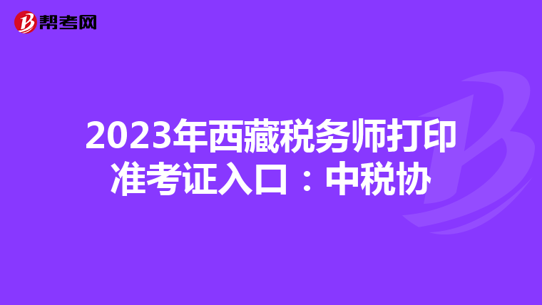 2023年西藏税务师打印准考证入口:中税协