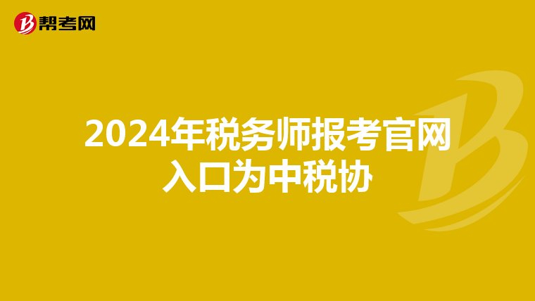 2024年税务师报考官网入口为中税协
