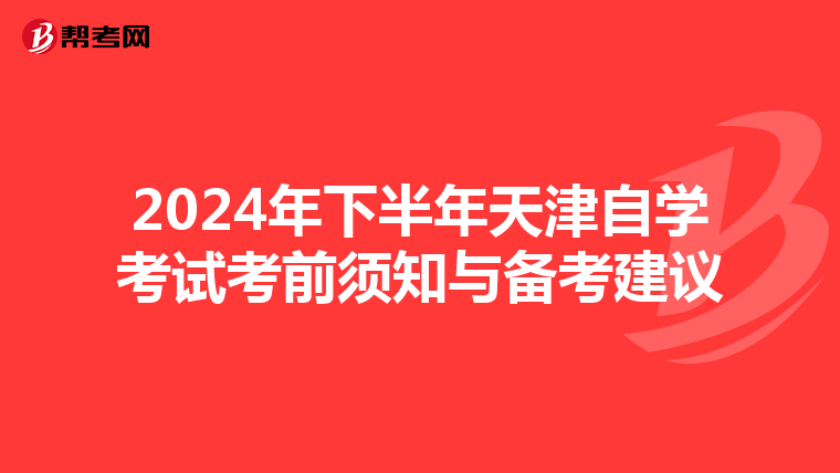 2024年下半年天津自学考试考前须知与备考建议