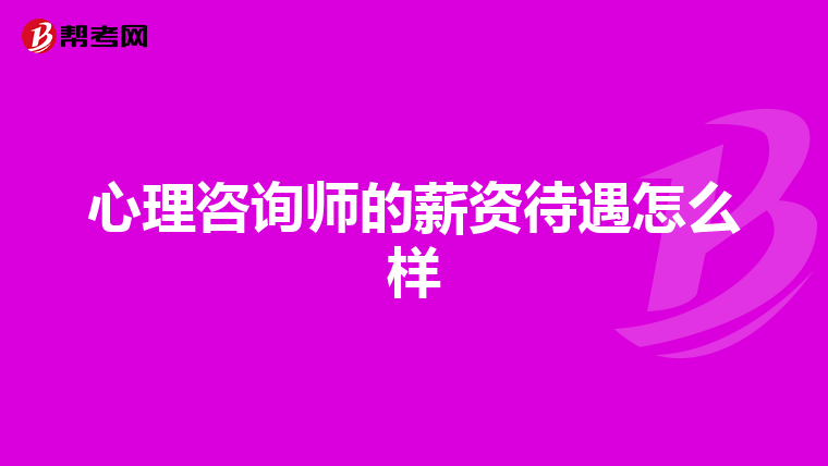 心理咨询师的薪资待遇怎么样