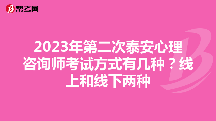 2023年第二次泰安心理咨询师考试方式有几种？线上和线下两种