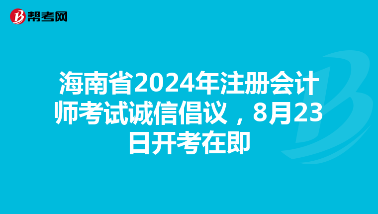 海南省2024年注冊會計師考試誠信倡議，8月23日開考在即