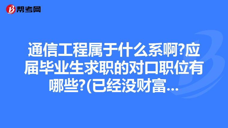 通信工程属于什么系啊?应届毕业生求职的对口职位有哪些?(已经没财富...