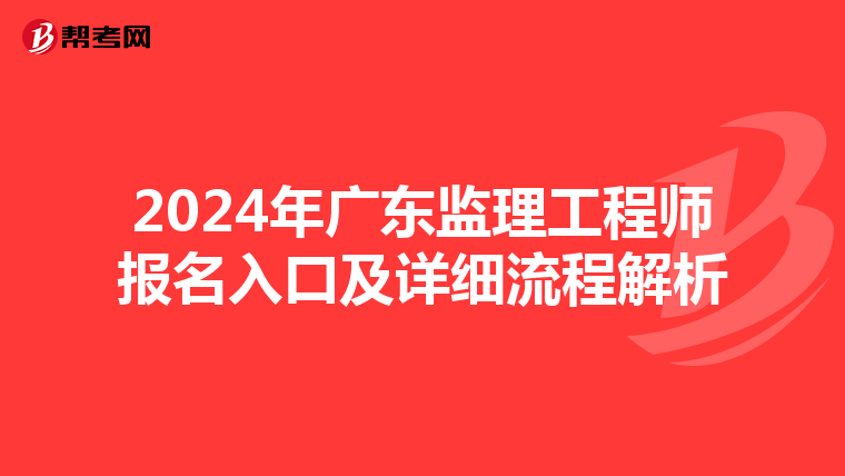 2024年广东监理工程师报名入口及详细流程解析
