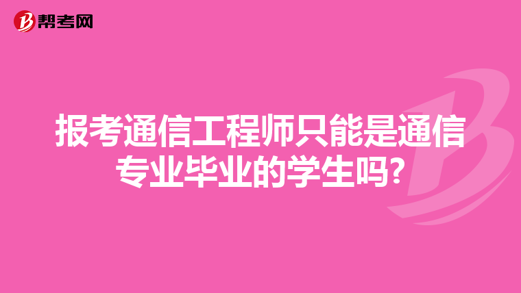报考通信工程师只能是通信专业毕业的学生吗?