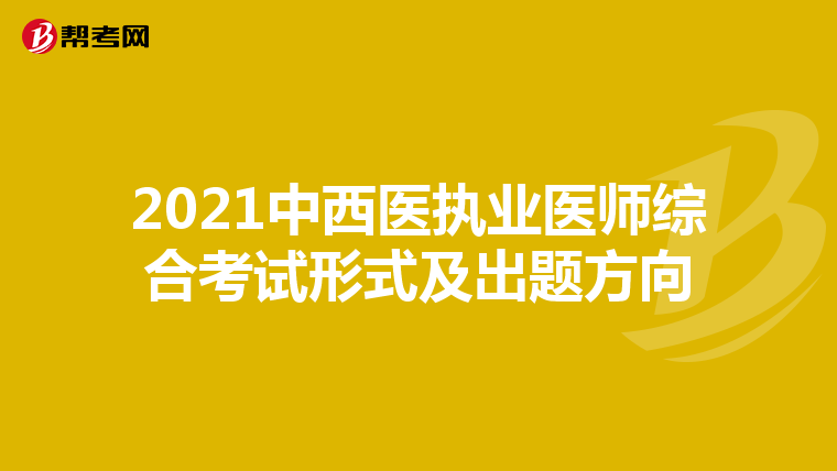2021中西醫(yī)執(zhí)業(yè)醫(yī)師綜合考試形式及出題方向