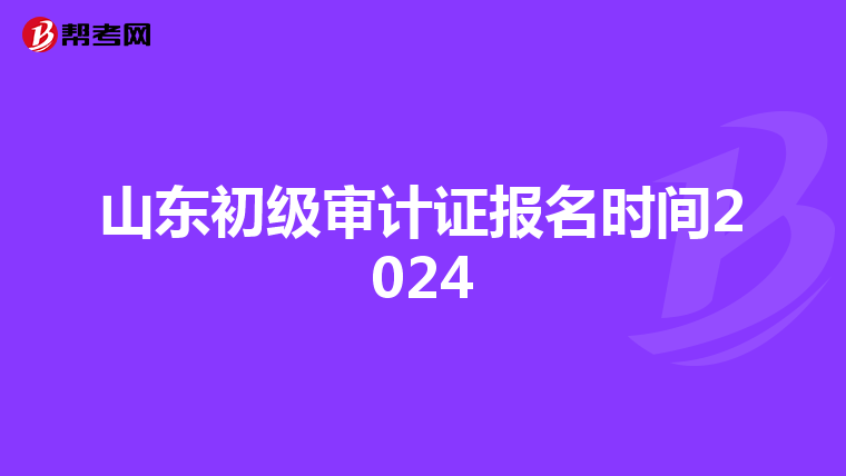 山东初级审计证报名时间2024