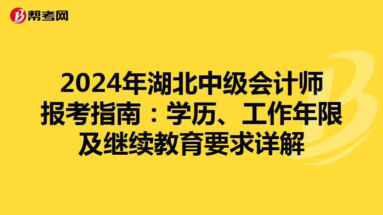 2024年湖北中級會計師報考指南：學歷、工作年限及繼續(xù)教育要求詳解