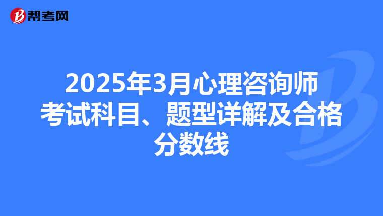2025年3月心理咨询师考试科目、题型详解及合格分数线