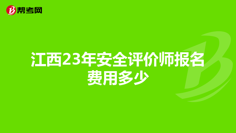 江西23年安全评价师报名费用多少