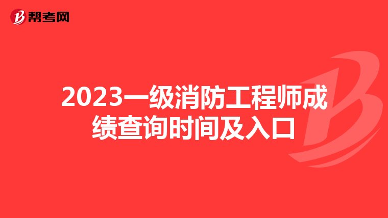 2023一级消防工程师成绩查询时间及入口