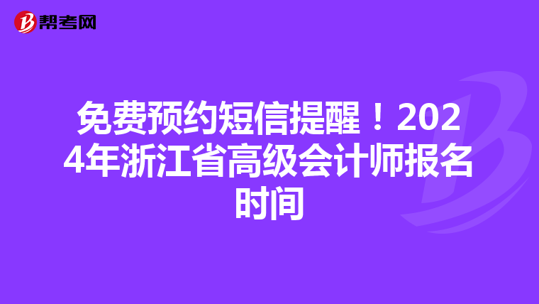 免费预约短信提醒!2024年浙江省高级会计师报名时间