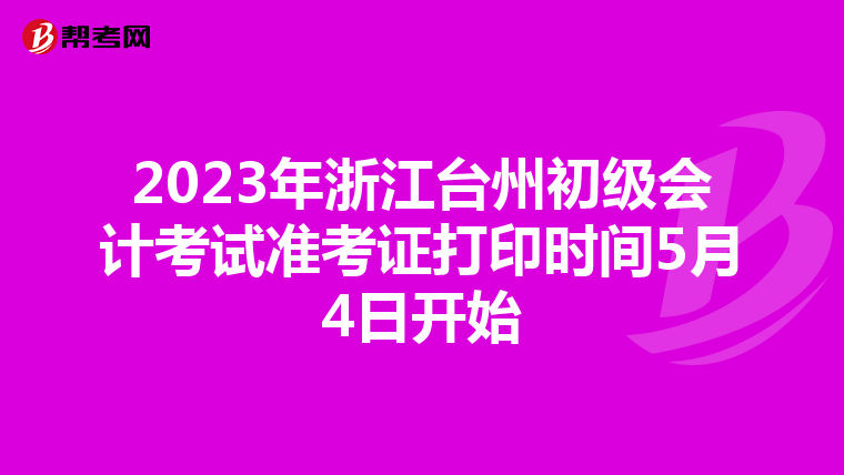 2023年浙江台州初级会计考试准考证打印时间5月4日开始