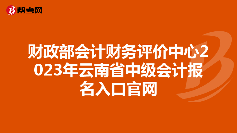 財政部會計財務評價中心2023年云南省中級會計報名入口官網