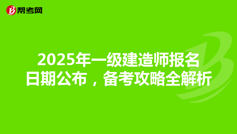 2025年一级建造师报名日期公布，备考攻略全解析