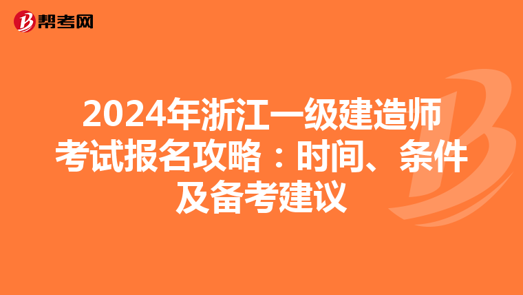2024年浙江一级建造师考试报名攻略：时间、条件及备考建议