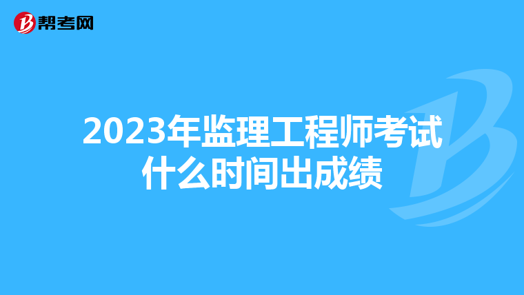2023年监理工程师考试什么时间出成绩