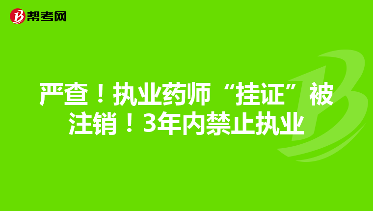 严查！执业药师“挂证”被注销！3年内禁止执业