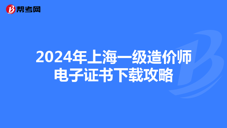 2024年上海一级造价师电子证书下载攻略