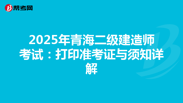 2025年青海二级建造师考试：打印准考证与须知详解