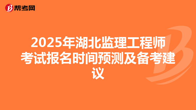 2025年湖北监理工程师考试报名时间预测及备考建议