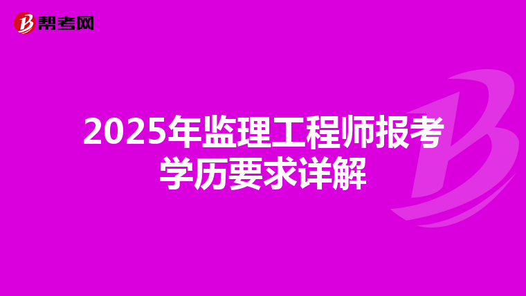 2025年监理工程师报考学历要求详解