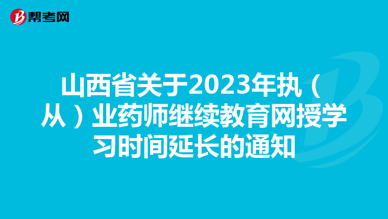 山西省关于2023年执（从）业药师继续教育网授学习时间延长的通知