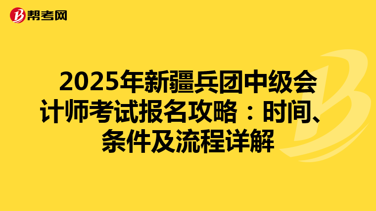 2025年新疆兵团中级会计师考试报名攻略：时间、条件及流程详解