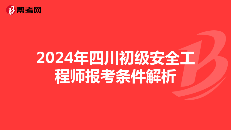 2024年四川初级安全工程师报考条件解析