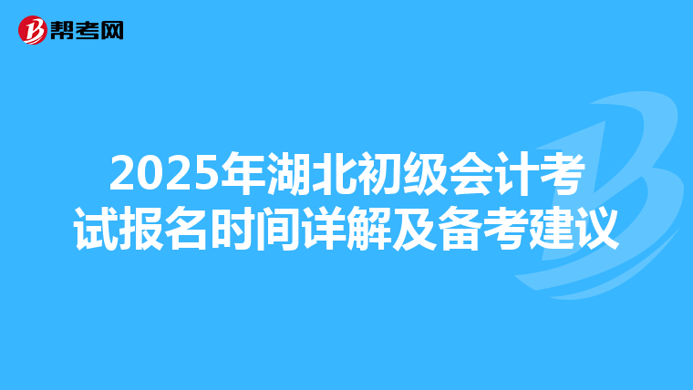 2025年湖北初级会计考试报名时间详解及备考建议