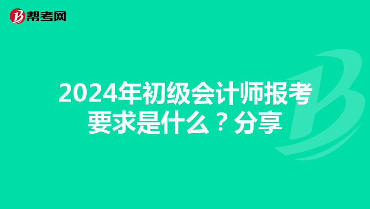 2024年初级会计师报考要求是什么？分享