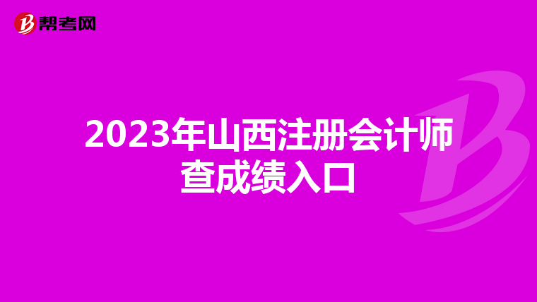 2023年山西注册会计师查成绩入口