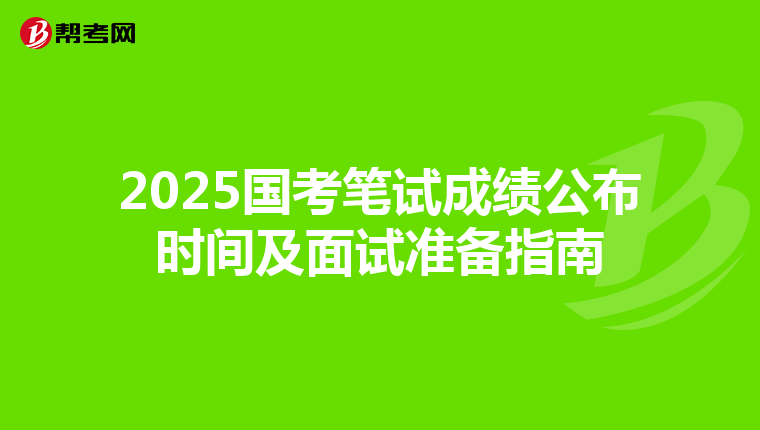 2025国考笔试成绩公布时间及面试准备指南