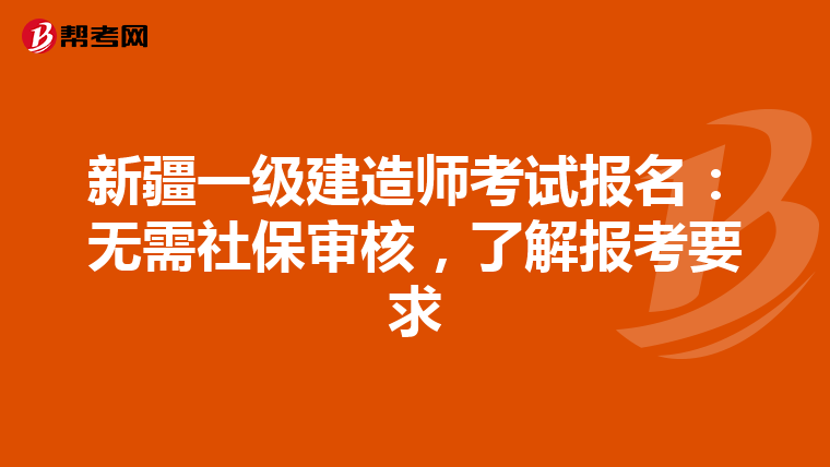 新疆一级建造师考试报名：无需社保审核，了解报考要求