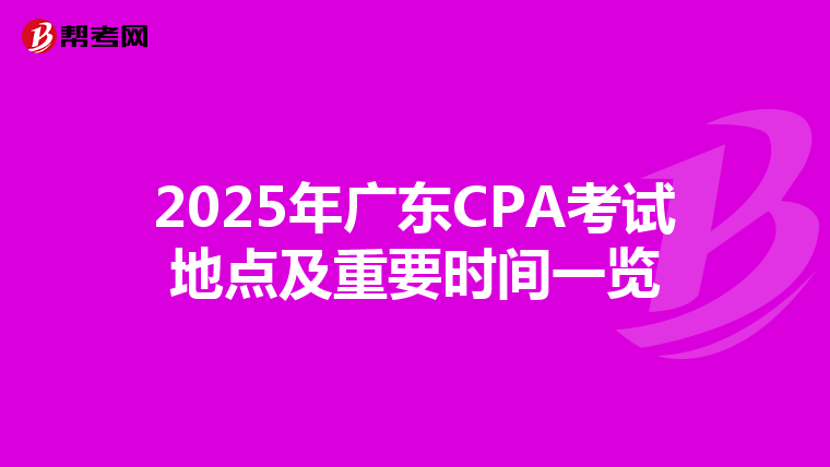 2025年广东CPA考试地点及重要时间一览