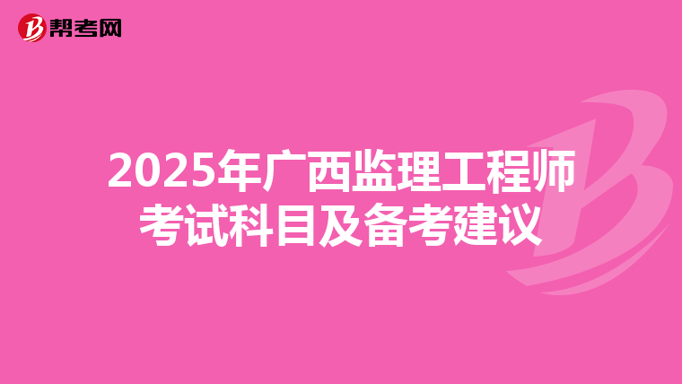 2025年广西监理工程师考试科目及备考建议