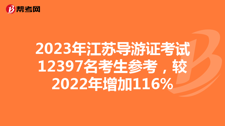 2023年江苏导游证考试12397名考生参考，较2022年增加116%