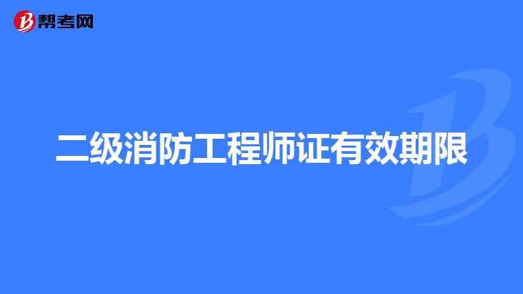 二级消防工程师证有效期限