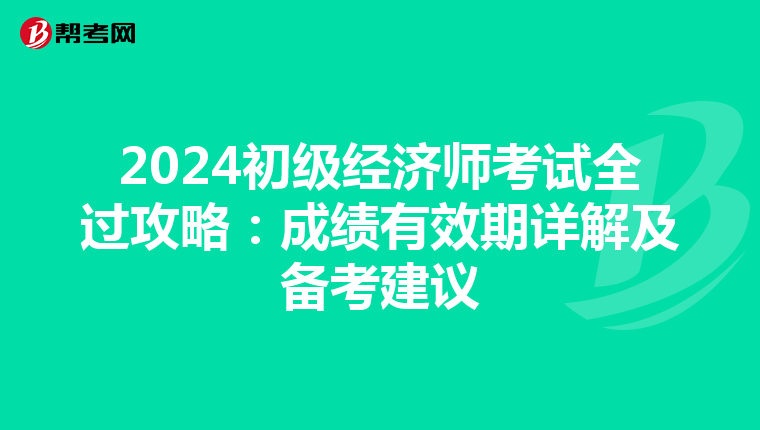 2024初级经济师考试全过攻略：成绩有效期详解及备考建议