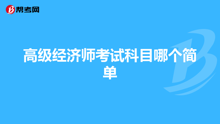 高級經(jīng)濟(jì)師考試科目哪個(gè)簡單