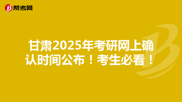 甘肃2025年考研网上确认时间公布！考生必看！