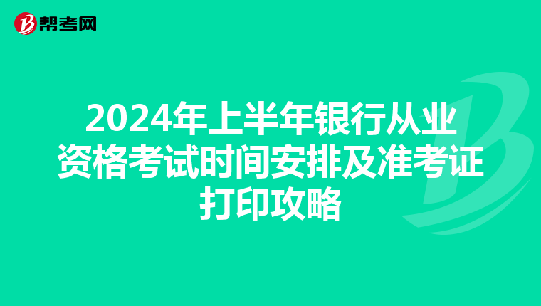 2024年上半年银行从业资格考试时间安排及准考证打印攻略