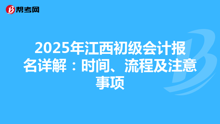 2025年江西初级会计报名详解：时间、流程及注意事项