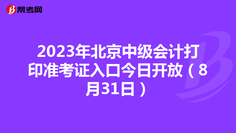 2023年北京中级会计打印准考证入口今日开放（8月31日）