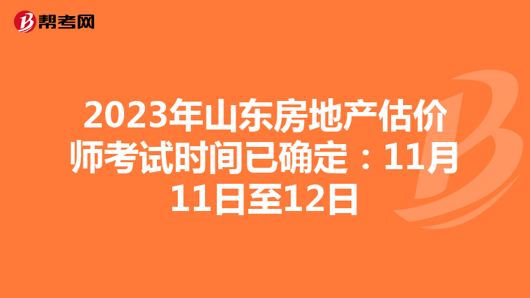 2023年山東房地產估價師考試時間已確定：11月11日至12日