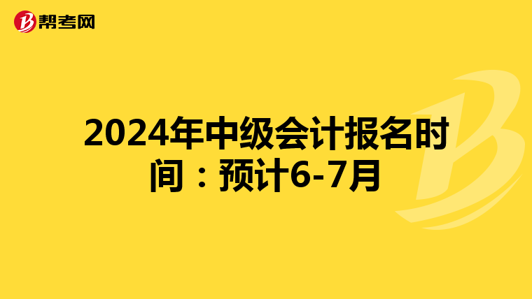 2024年中级会计报名时间:预计6-7月