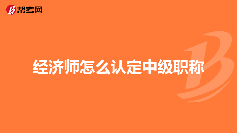 经济师怎么认定中级职称