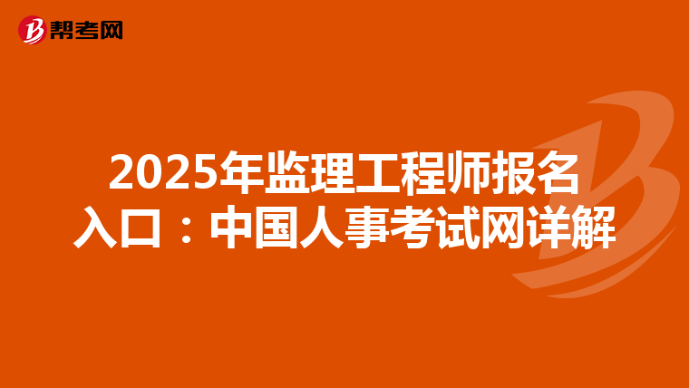 2025年监理工程师报名入口：中国人事考试网详解