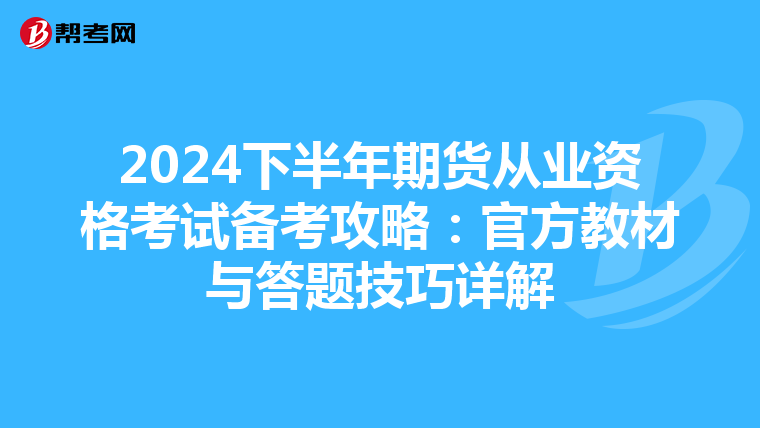 2024下半年期货从业资格考试备考攻略：官方教材与答题技巧详解